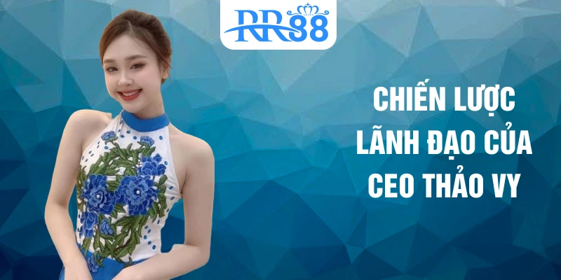 Chiến lược lãnh đạo của CEO Thảo Vy