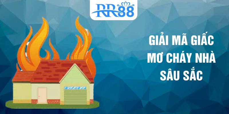 Giải mã giấc mơ cháy nhà sâu sắc