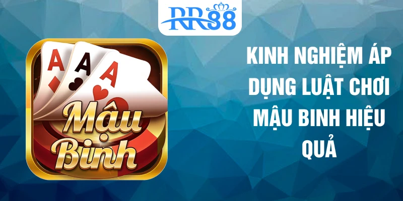 Kinh nghiệm áp dụng luật chơi mậu binh hiệu quả