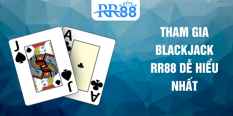 Tham gia blackjack RR88 dễ hiểu nhất