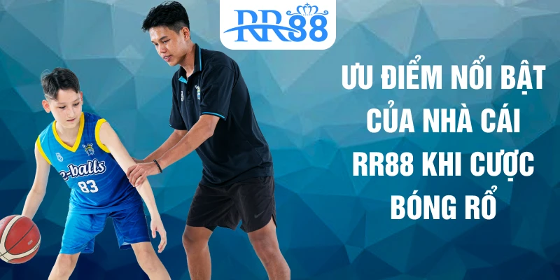 Ưu điểm nổi bật của nhà cái RR88 khi cược bóng rổ